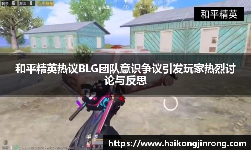 和平精英热议BLG团队意识争议引发玩家热烈讨论与反思