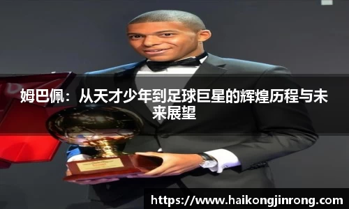 姆巴佩：从天才少年到足球巨星的辉煌历程与未来展望