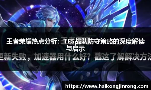 王者荣耀热点分析：TES战队防守策略的深度解读与启示